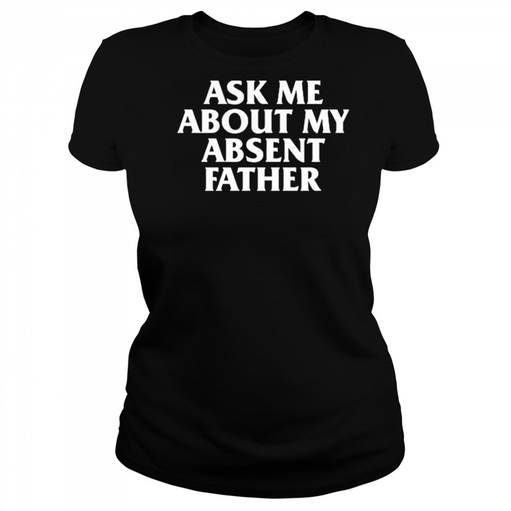 Ask Me About My Absent Father Shirts Women's T-shirt