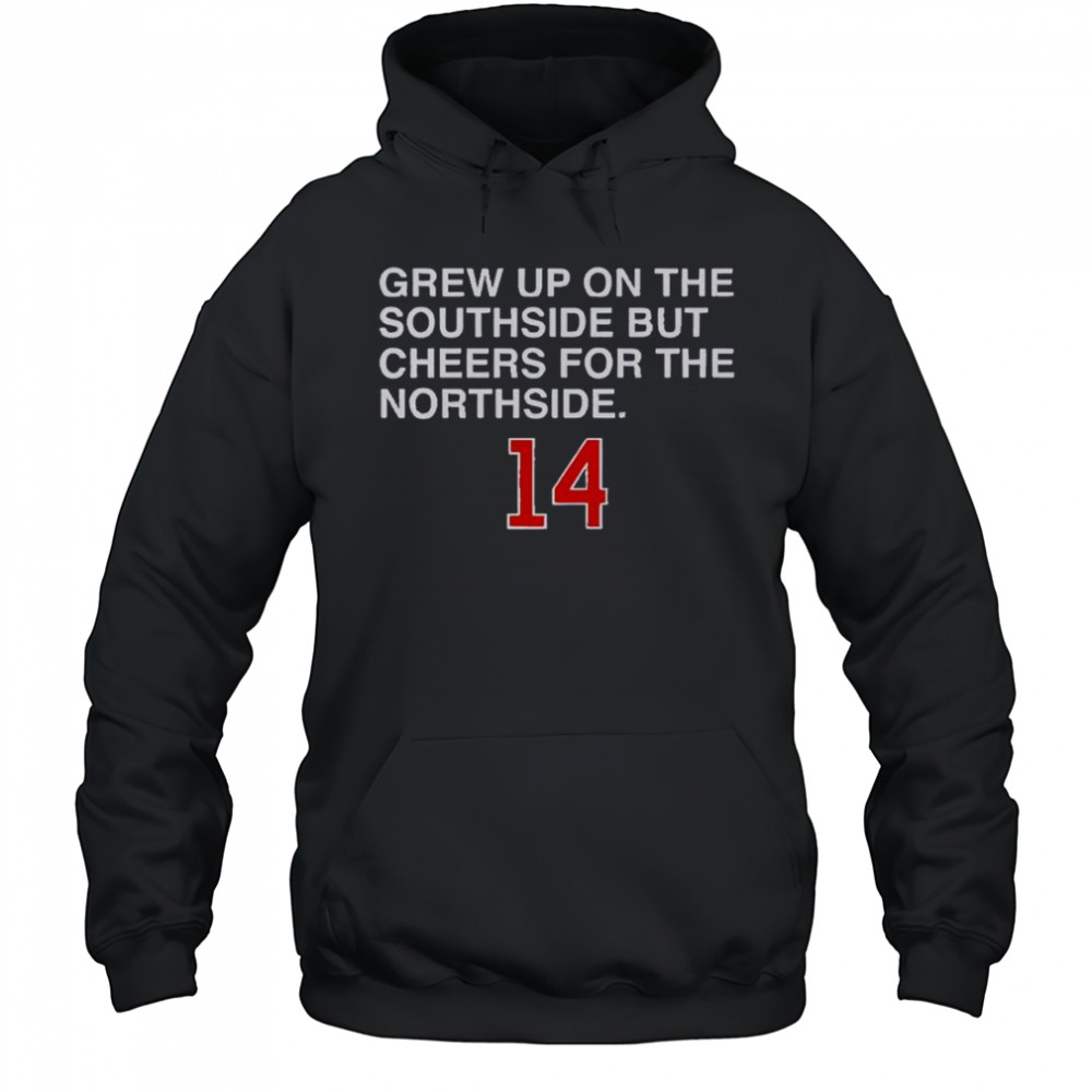 Grew Up On The Southside But Cheers For The Northside 14 T-Shirt Hoodie