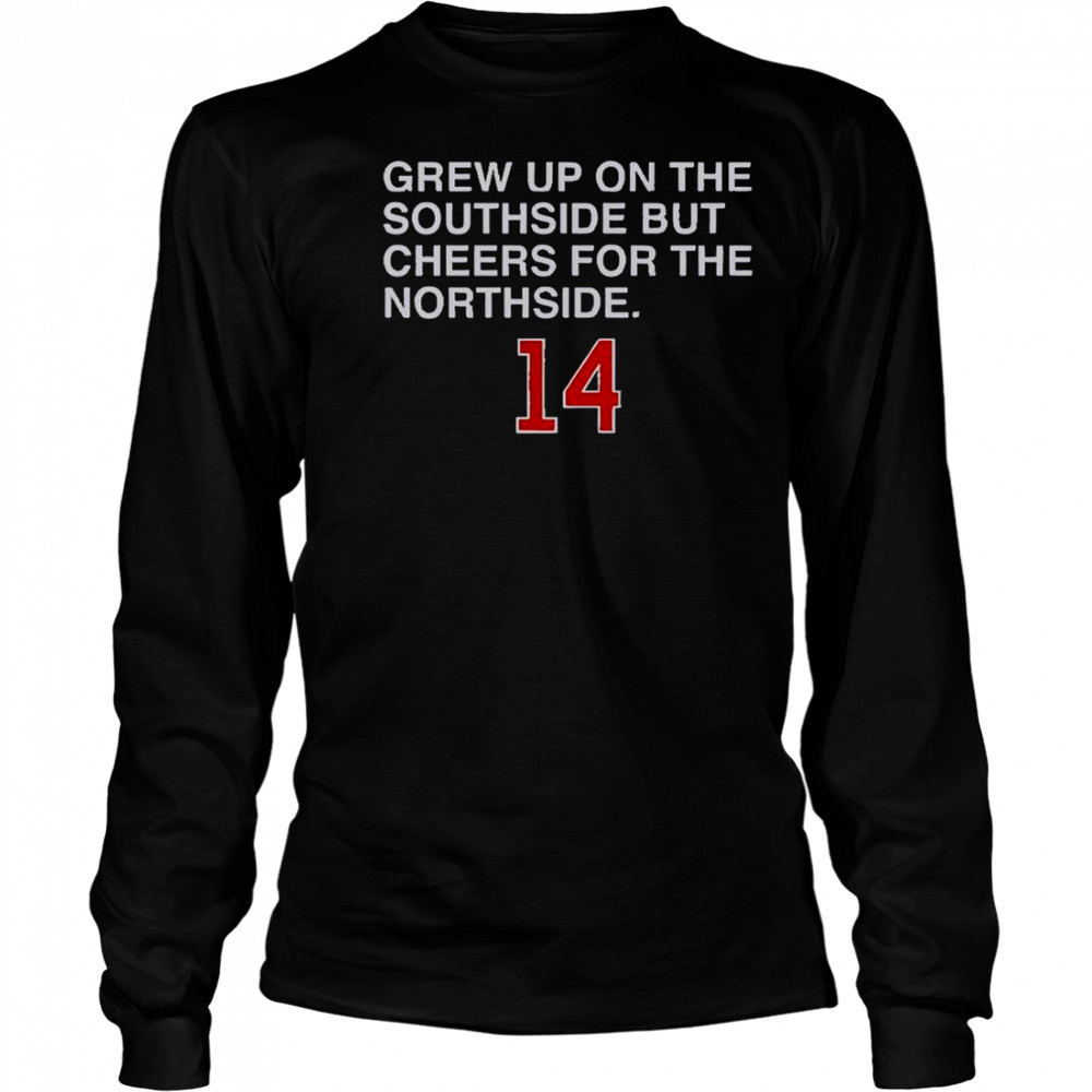 Grew Up On The Southside But Cheers For The Northside 14 T-Shirt Long Sleeved