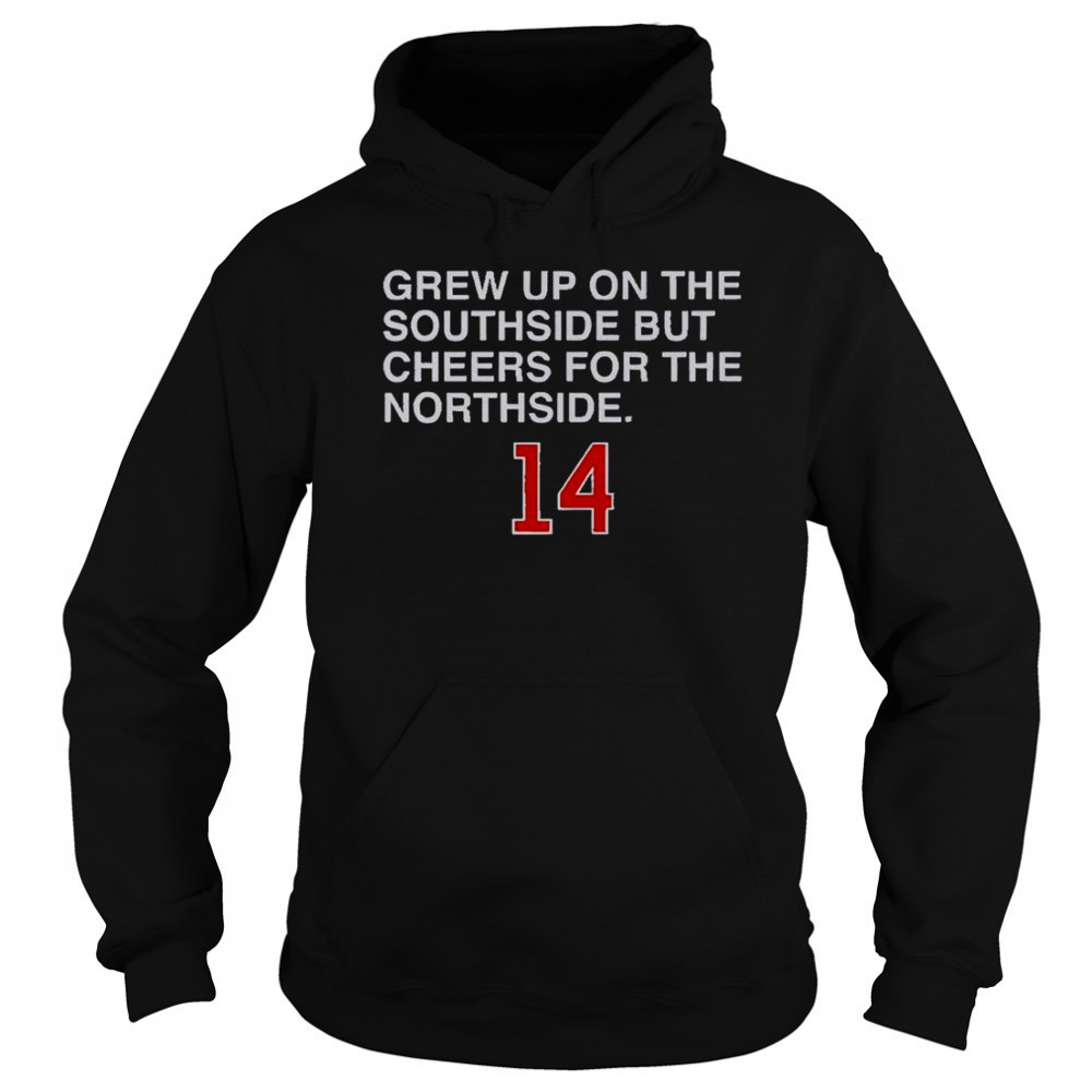 Grew Up On The Southside But Cheers For The Northside 14 T-Shirt Sweatshirt