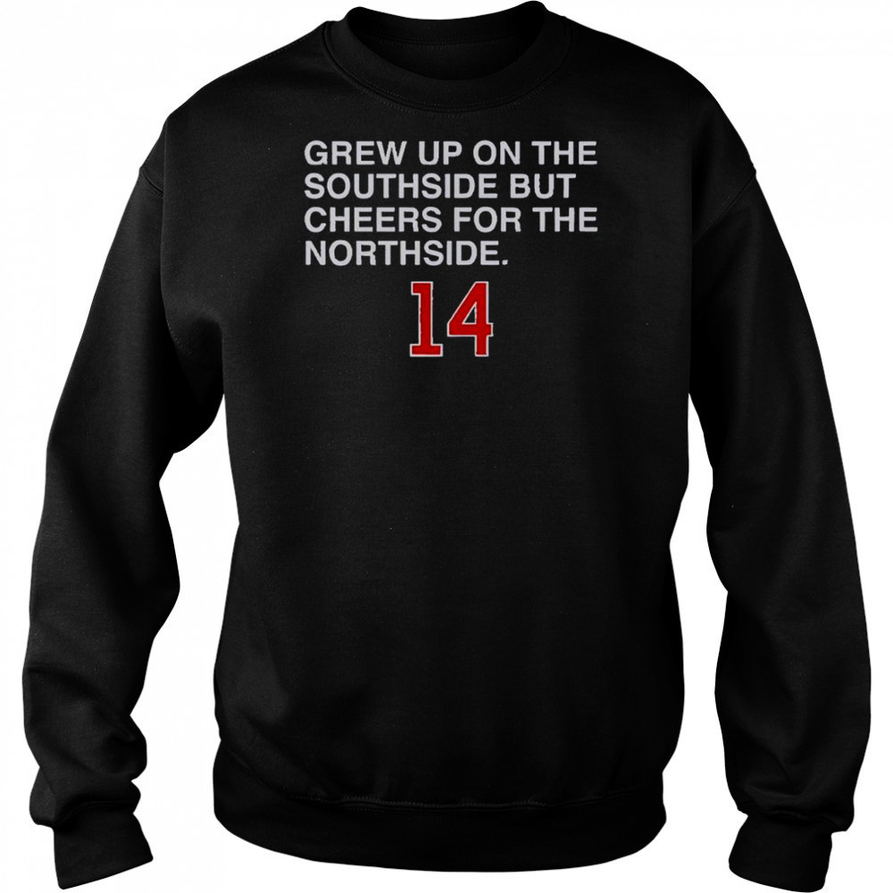 Grew Up On The Southside But Cheers For The Northside 14 T-Shirt Hoodie