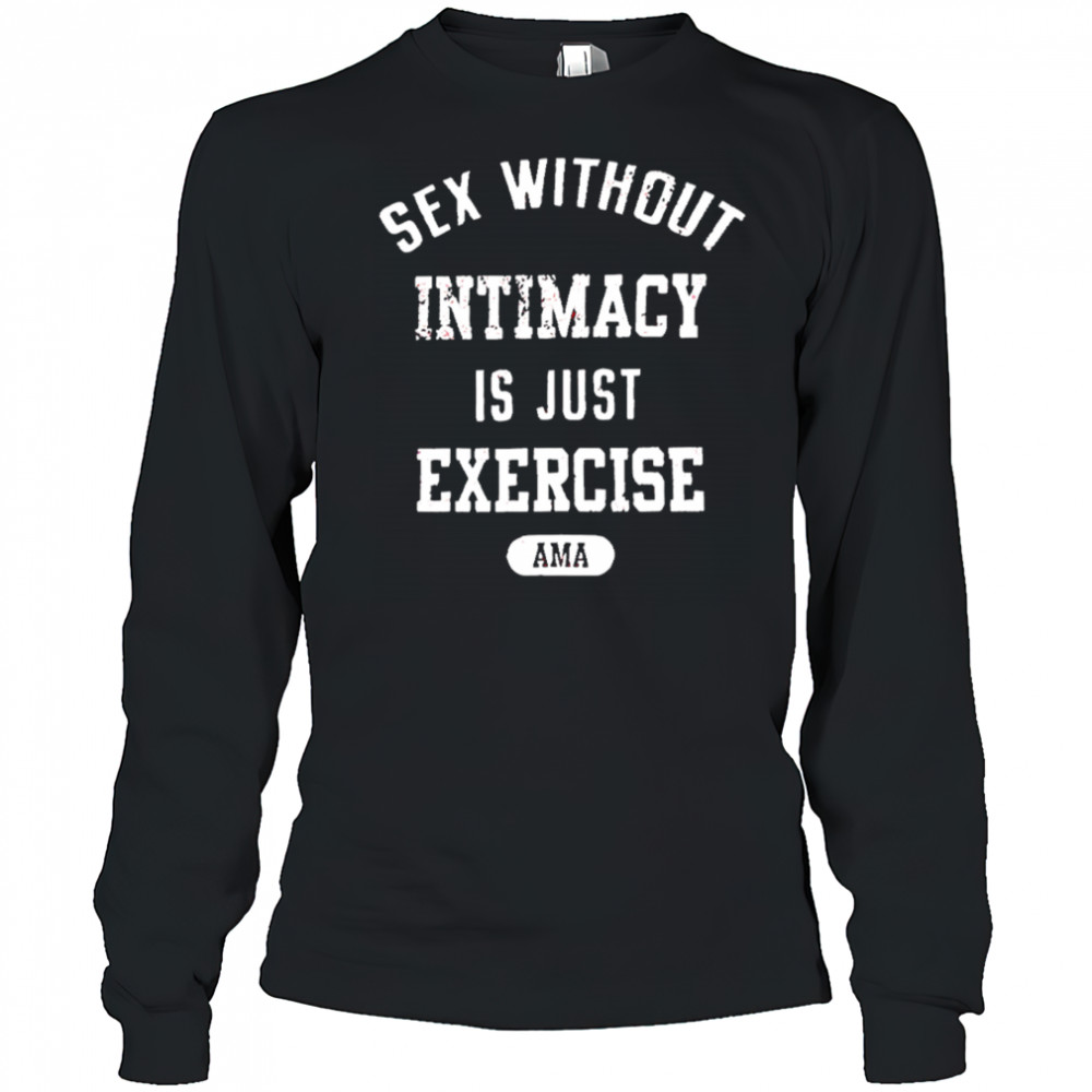 Guacawole sex without intimacy is just exercise ama shirt Long Sleeved
