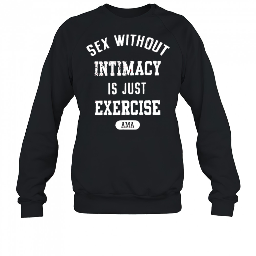 Guacawole sex without intimacy is just exercise ama shirt Sweatshirt