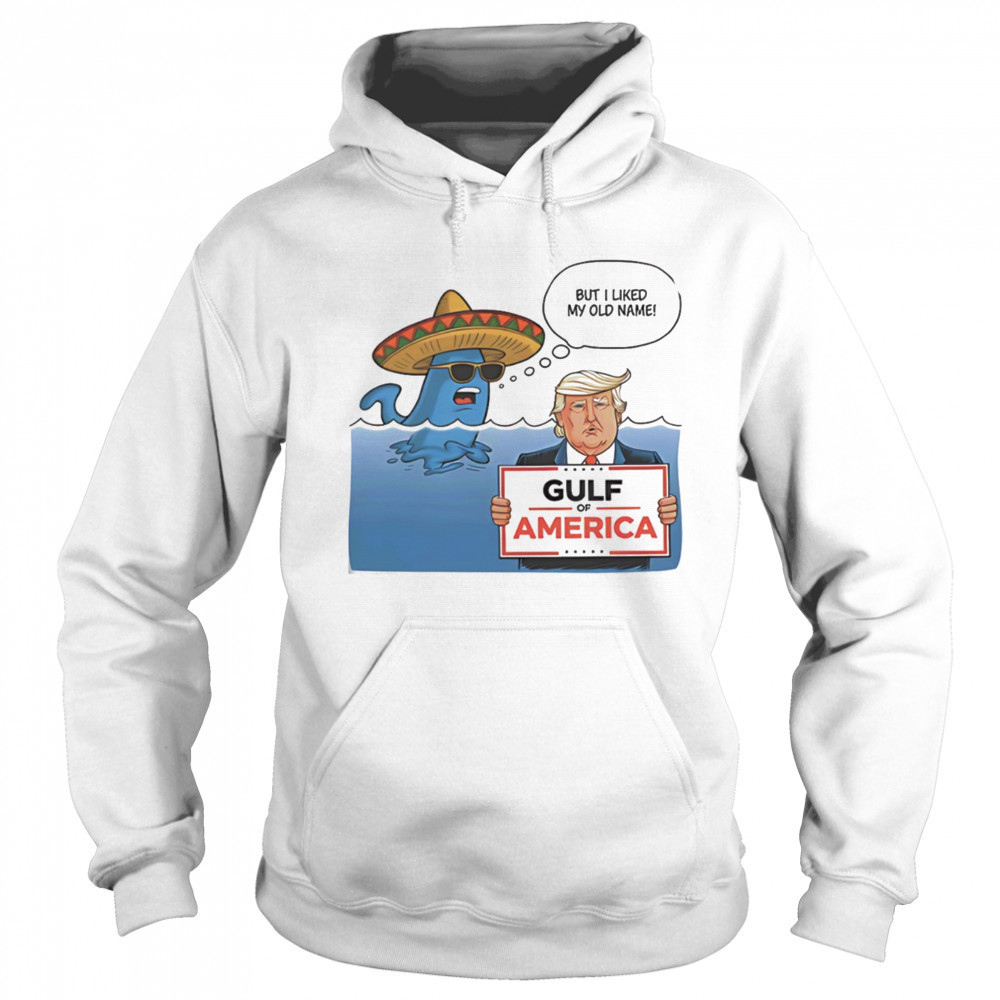 Gulf of America Trump parody meme but I liked my old name shirt Sweatshirt