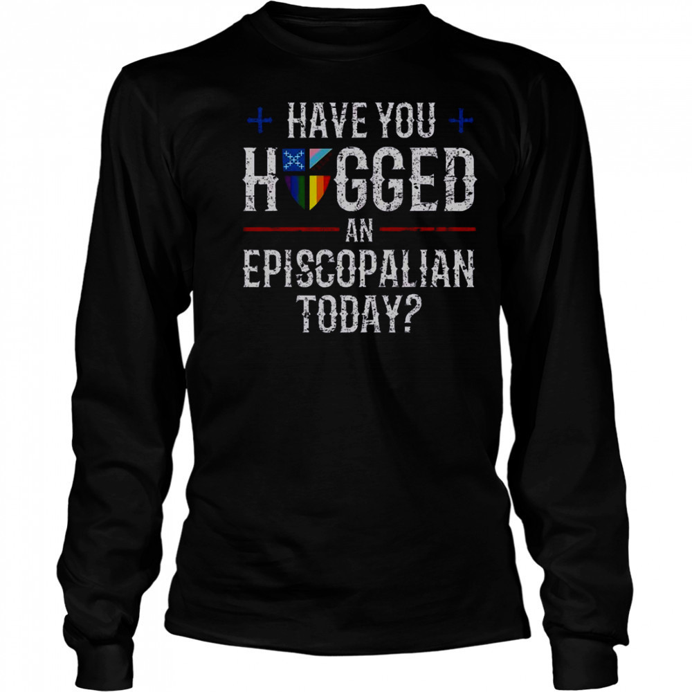 Have You Hugged An Episcopalian Today Church T-Shirt Long Sleeved