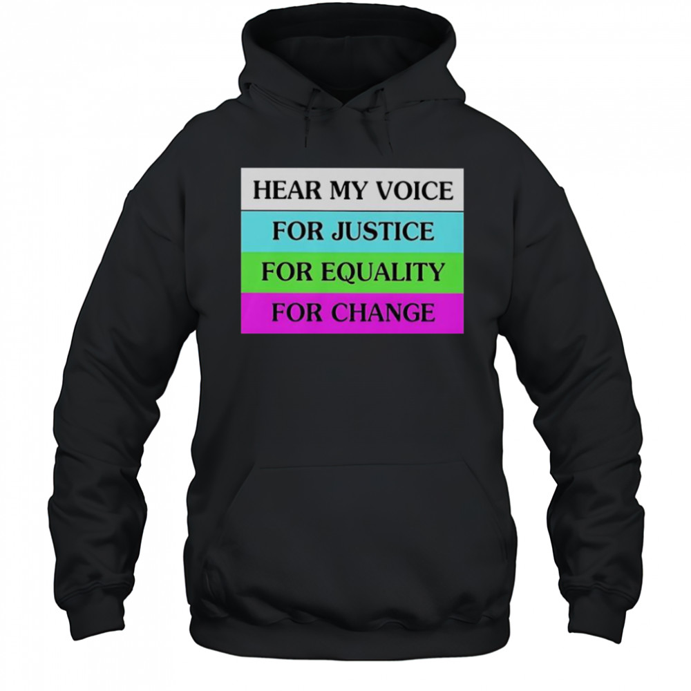 Hear My Voice For Justice For Equality For Change T-Shirt Hoodie