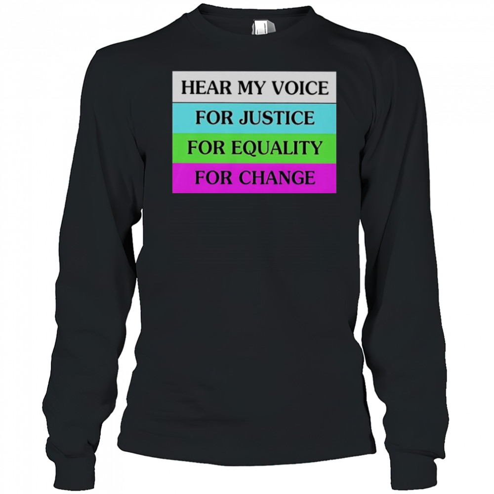 Hear My Voice For Justice For Equality For Change T-Shirt Long Sleeved