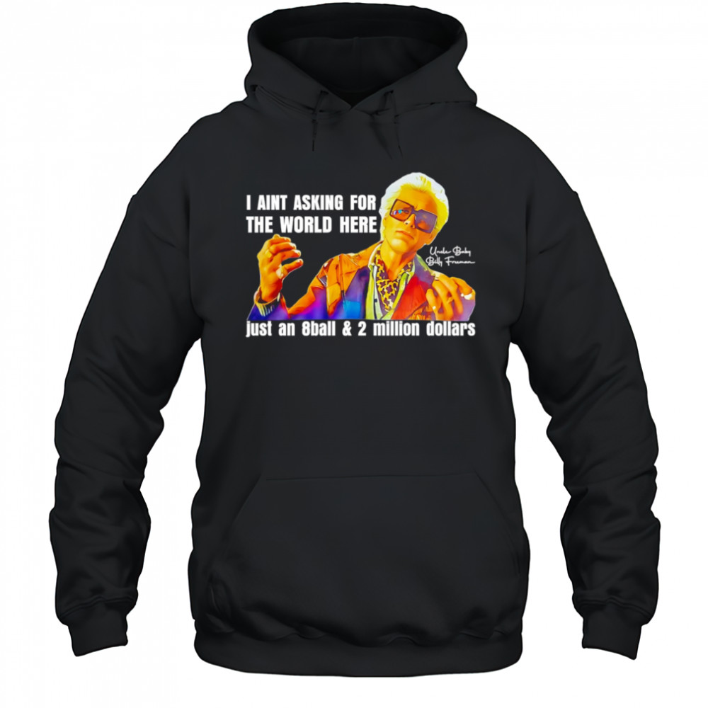 I aint asking for the world here just an 8ball and 2 million dollars shirt Hoodie