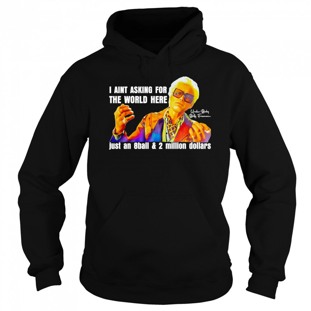 I aint asking for the world here just an 8ball and 2 million dollars shirt Sweatshirt
