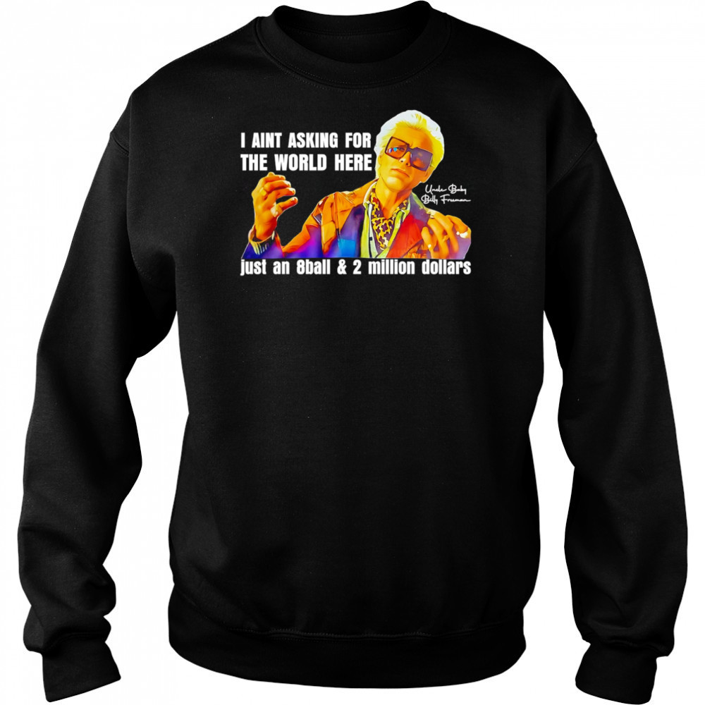 I aint asking for the world here just an 8ball and 2 million dollars shirt Hoodie