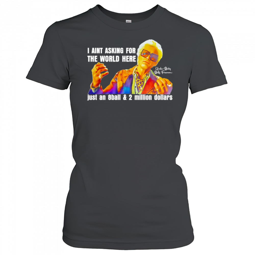 I aint asking for the world here just an 8ball and 2 million dollars shirt Women's T-shirt