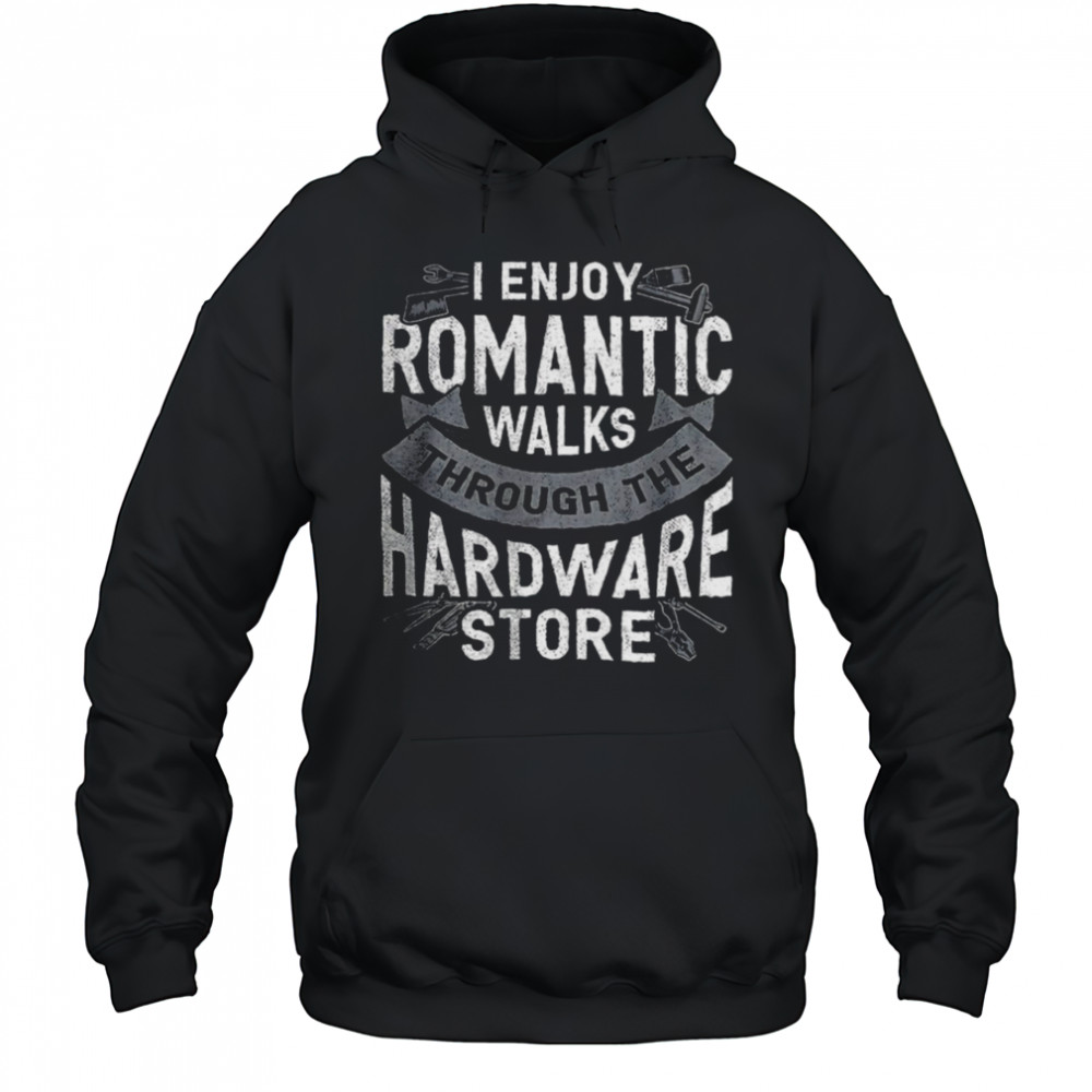 I enjoy romantic walks through the hardware store shirt Hoodie