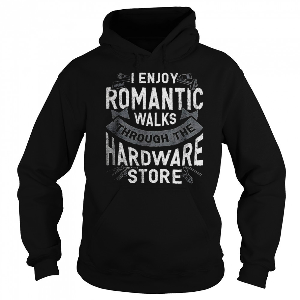 I enjoy romantic walks through the hardware store shirt Sweatshirt