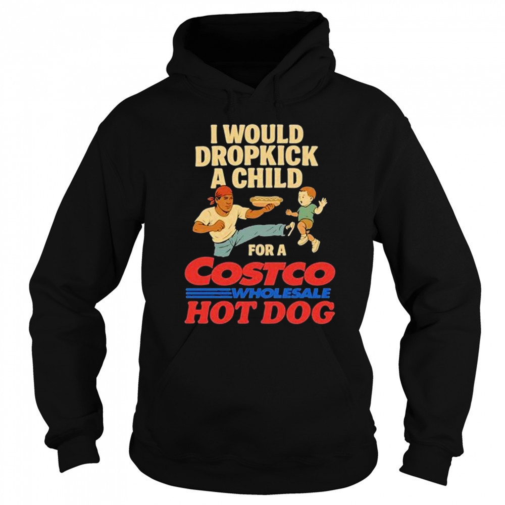 I Would Dropkick A Child For A Costco Wholesale Hot Dog Shirts Sweatshirt
