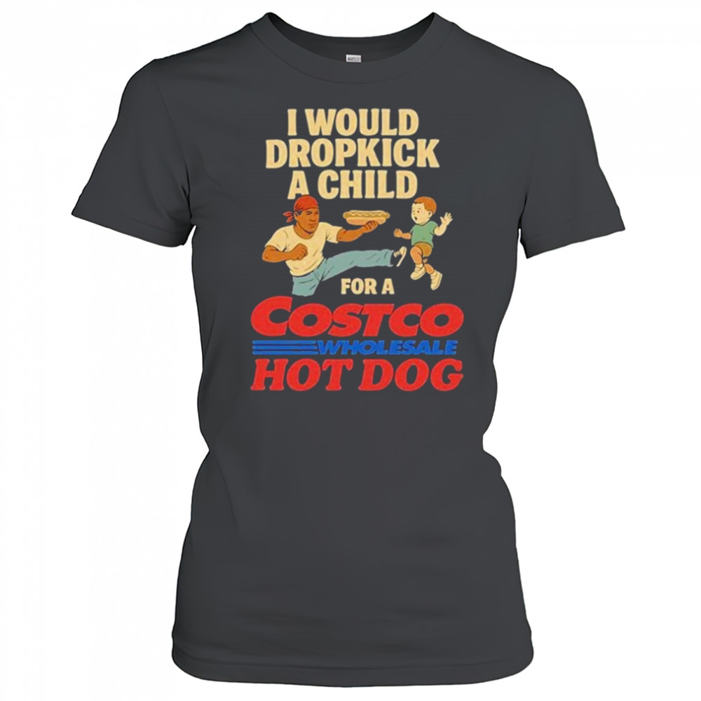 I Would Dropkick A Child For A Costco Wholesale Hot Dog Shirts Women's T-shirt