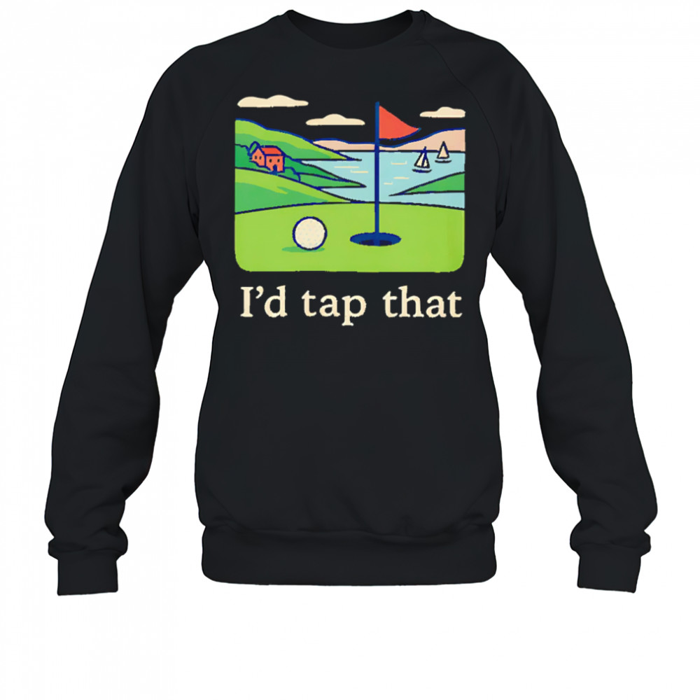 I’d tap that Golf shirt Sweatshirt