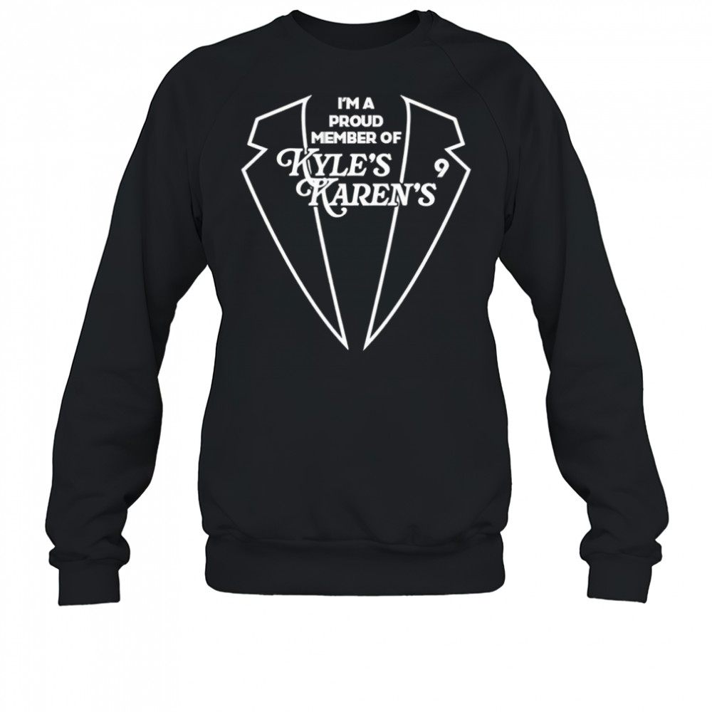 I’m a proud member of Kyle’s Karens shirt Sweatshirt