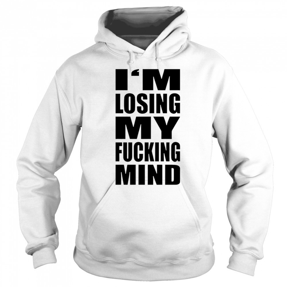 I’m losing my fucking mind shirt Sweatshirt