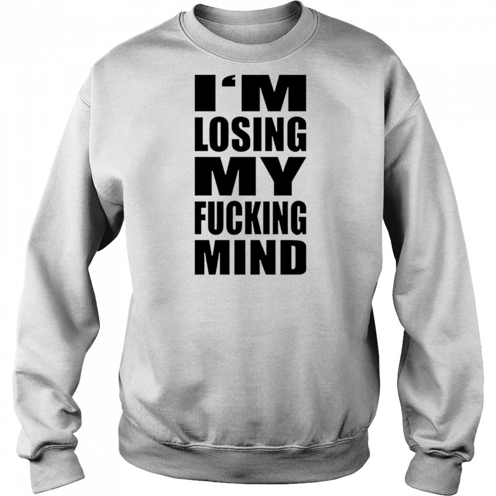 I’m losing my fucking mind shirt Hoodie