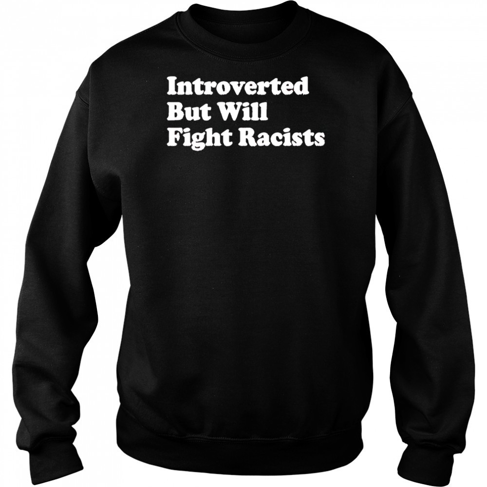 Introverted But Will Fight Racists shirt Hoodie