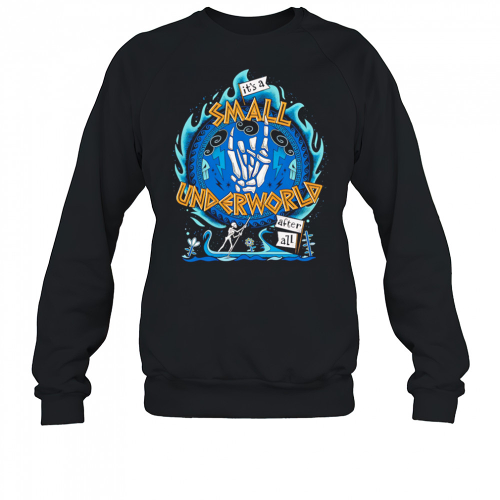 It’s a small underworld after all shirt Sweatshirt