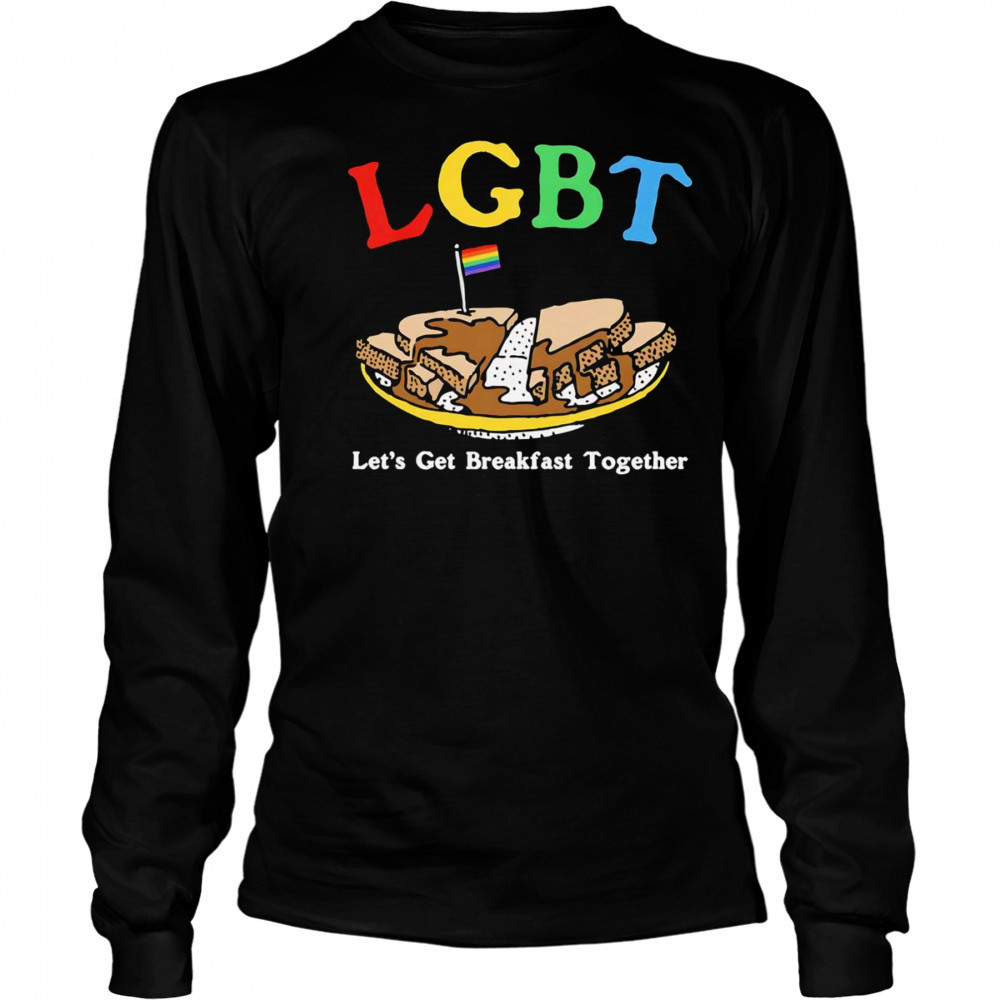 LGBT let’s get breakfast together shirt Long Sleeved