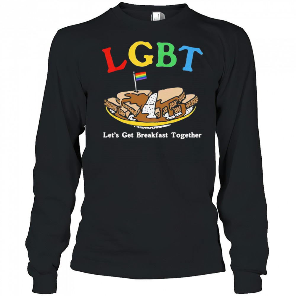 LGBT let’s get breakfast together shirt Long Sleeved