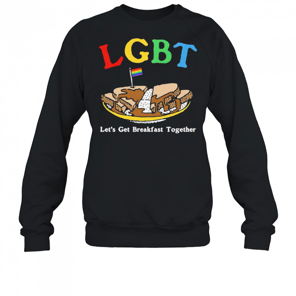 LGBT let’s get breakfast together shirt Sweatshirt