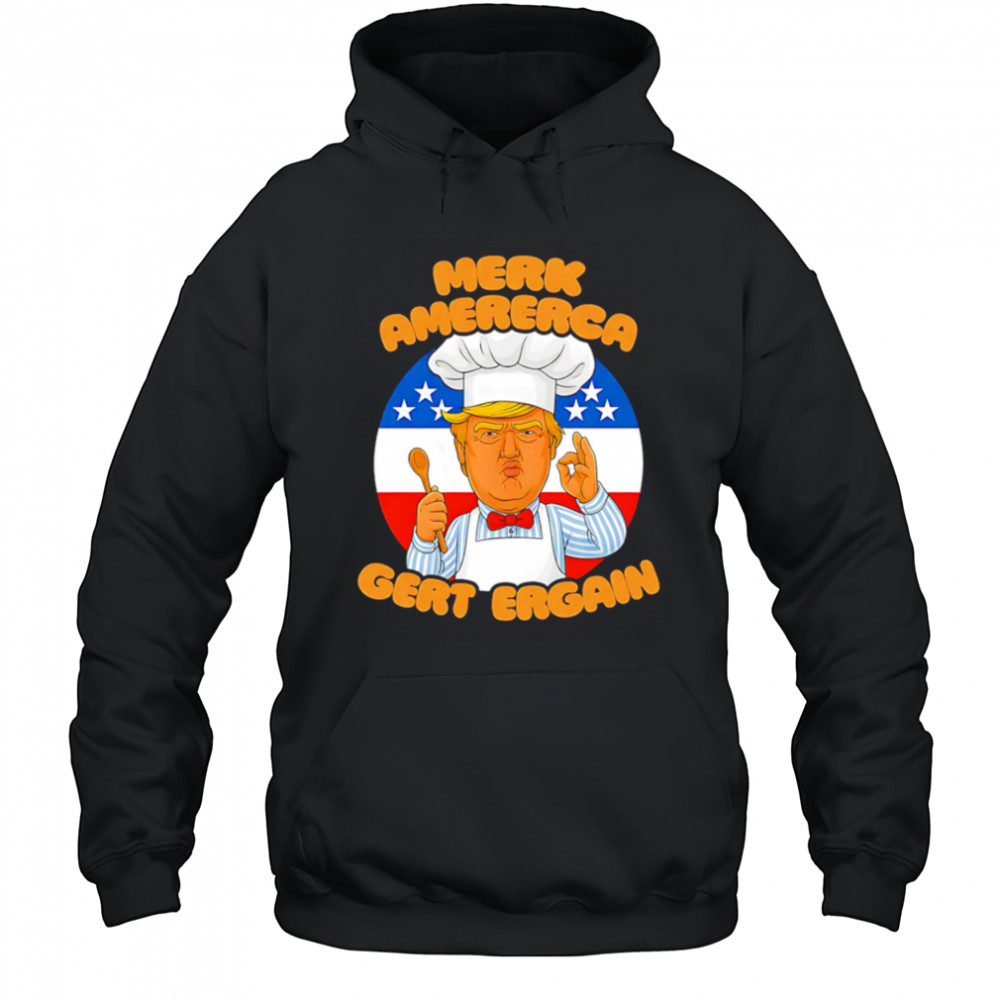 Merk Amererca Gert Ergain chef Trump funny shirt Hoodie
