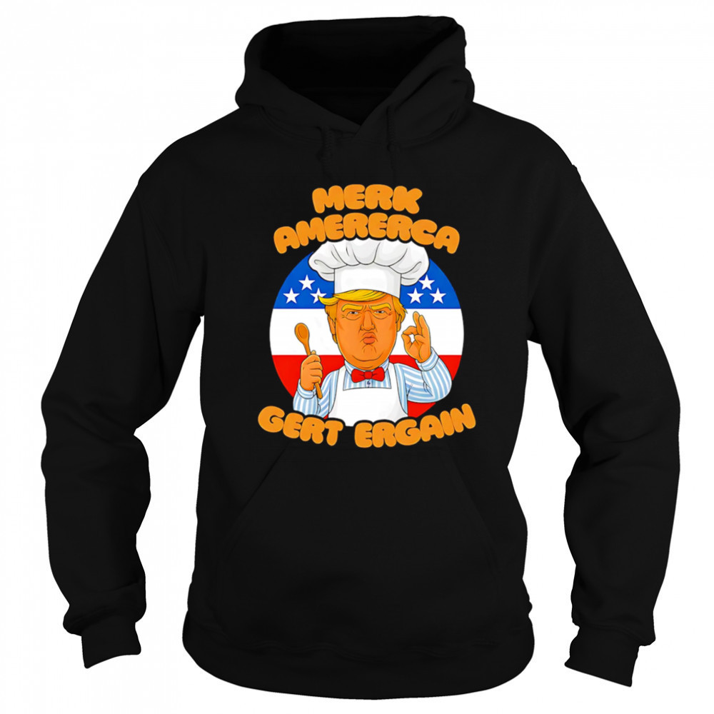 Merk Amererca Gert Ergain chef Trump funny shirt Sweatshirt