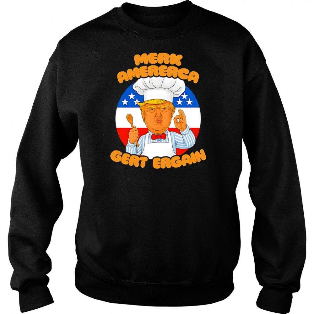 Merk Amererca Gert Ergain chef Trump funny shirt Hoodie