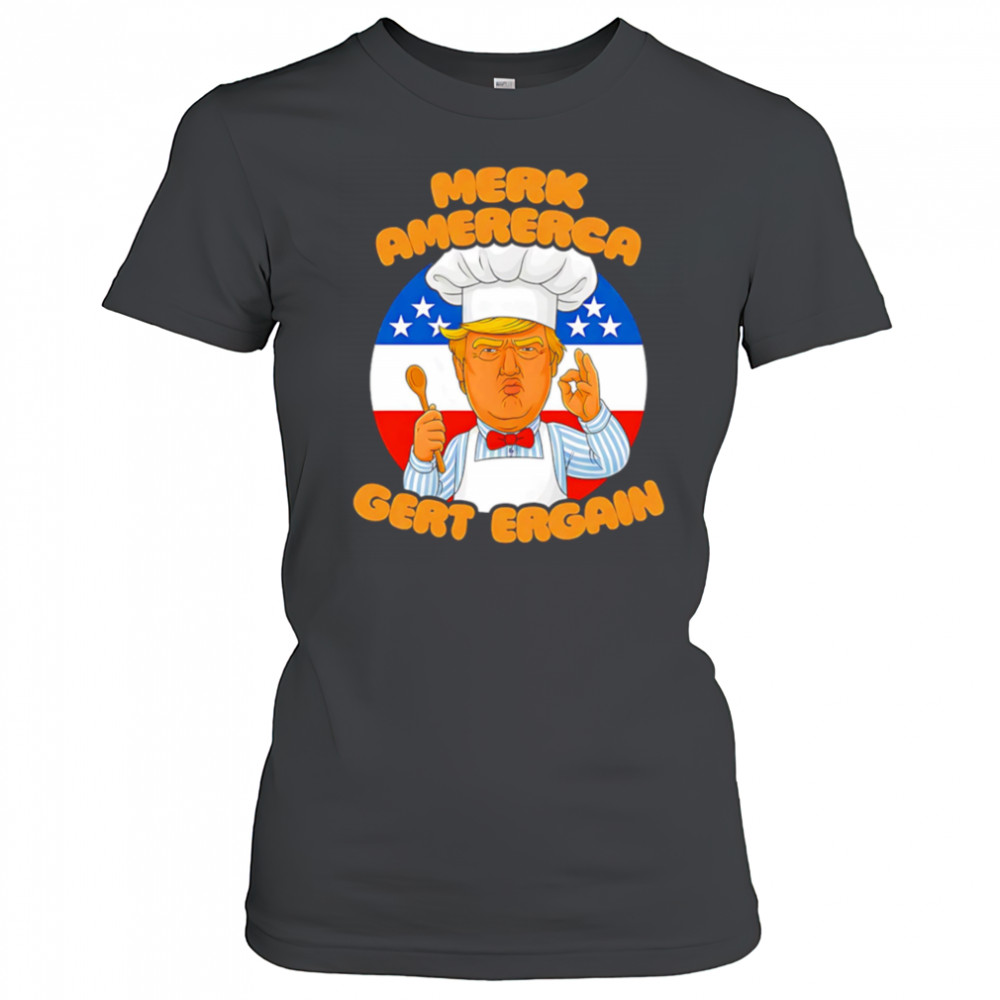 Merk Amererca Gert Ergain chef Trump funny shirt Women's T-shirt