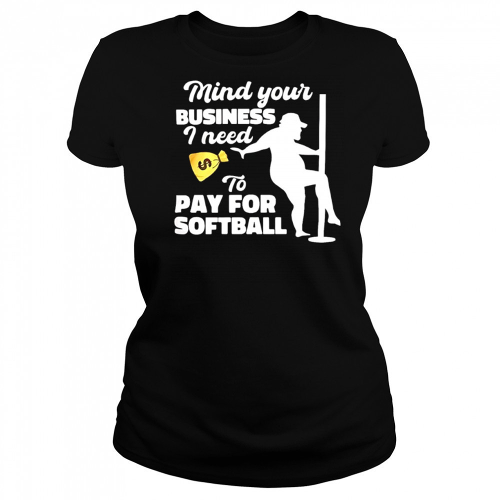 Mind your business I need to pay for softball shirt Women's T-shirt