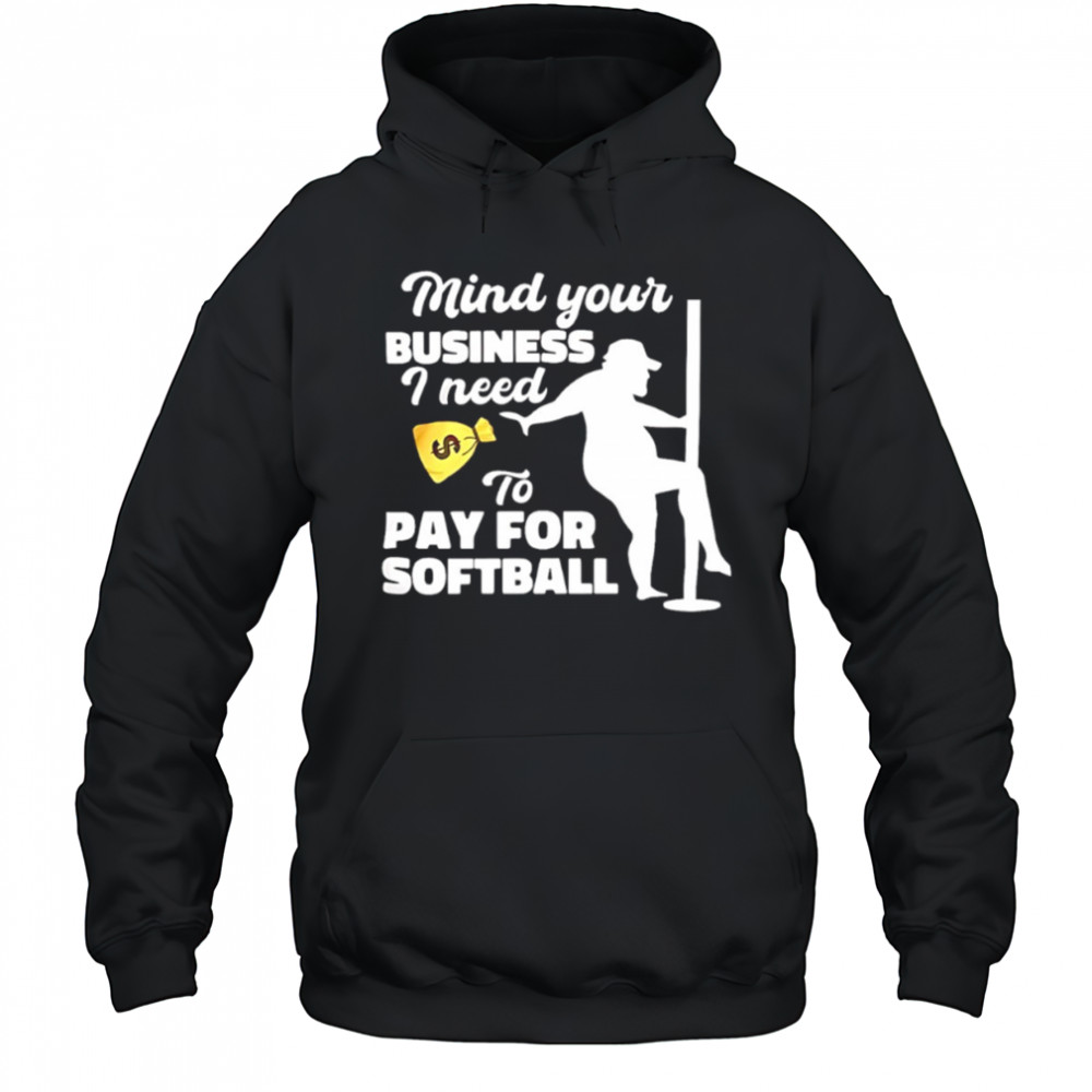 Mind your business I need to pay for softball shirt Hoodie