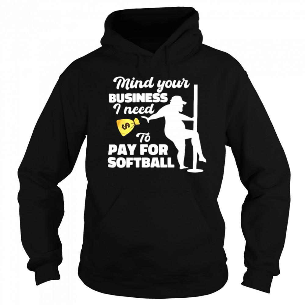 Mind your business I need to pay for softball shirt Sweatshirt