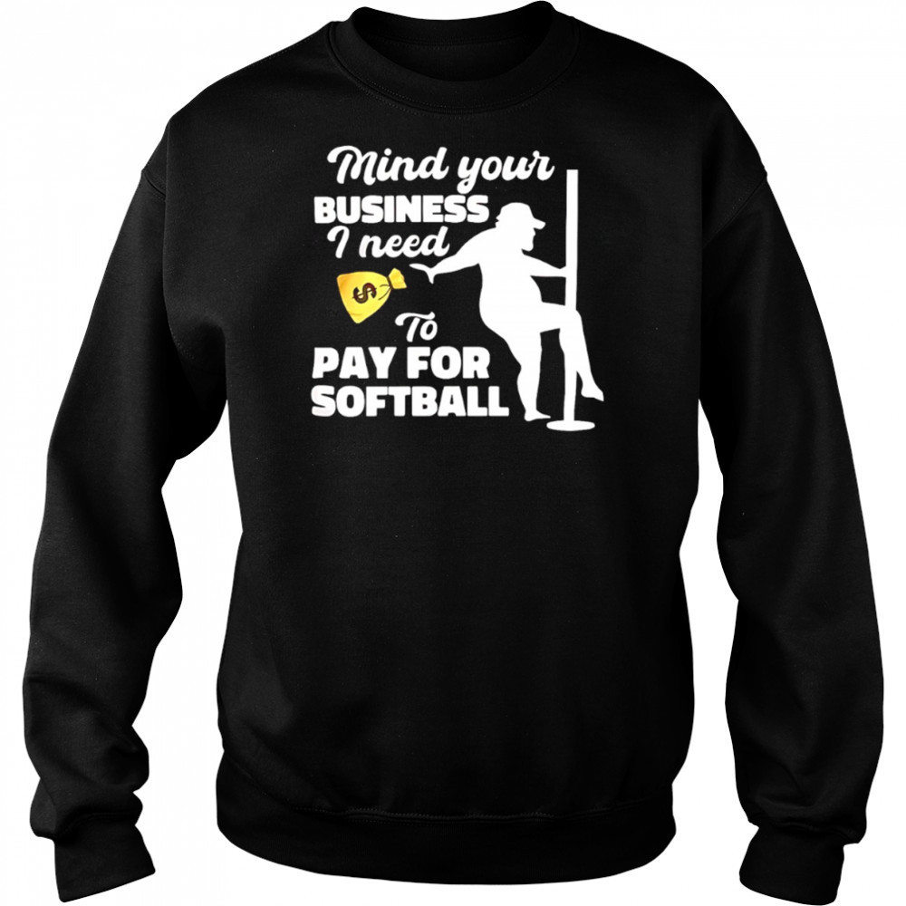 Mind your business I need to pay for softball shirt Hoodie