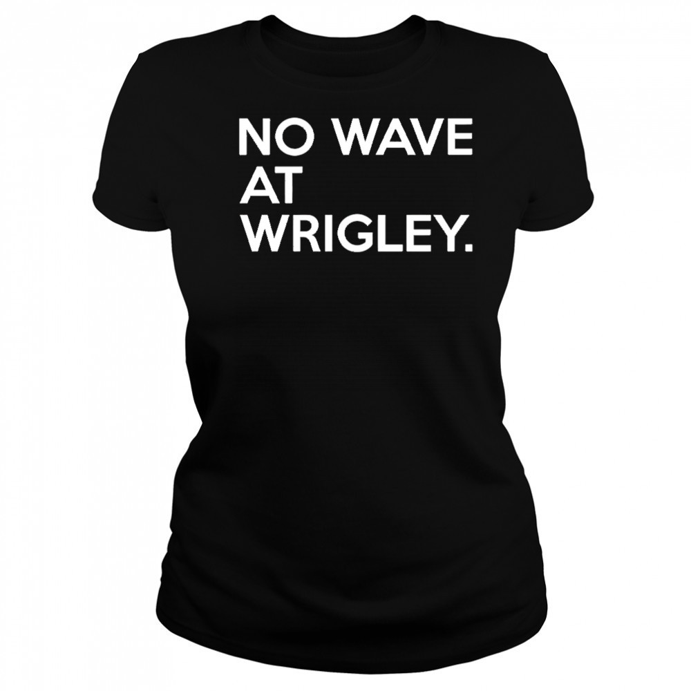 No wave at wrigley shirt Women's T-shirt