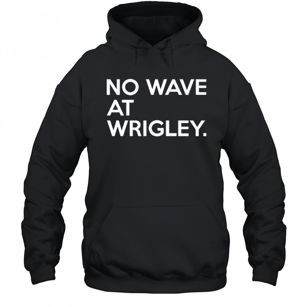 No wave at wrigley shirt Hoodie