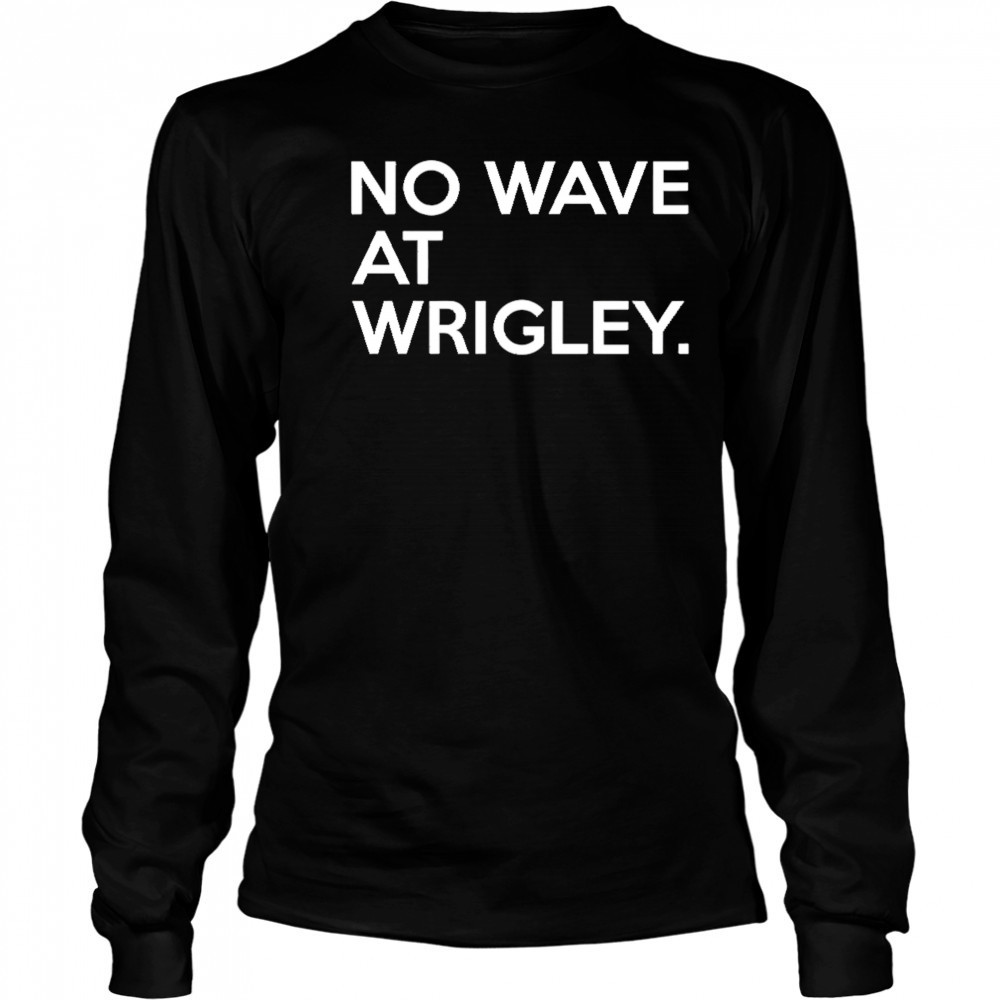 No wave at wrigley shirt Long Sleeved