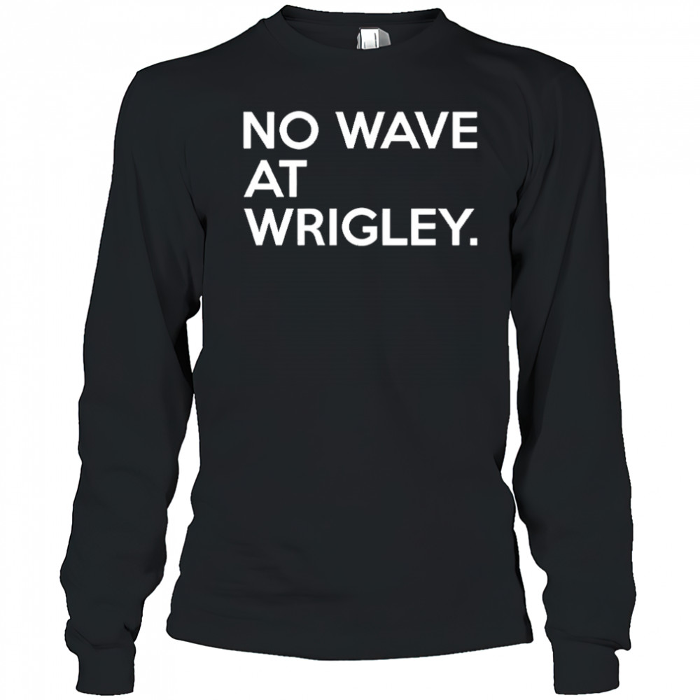 No wave at wrigley shirt Long Sleeved