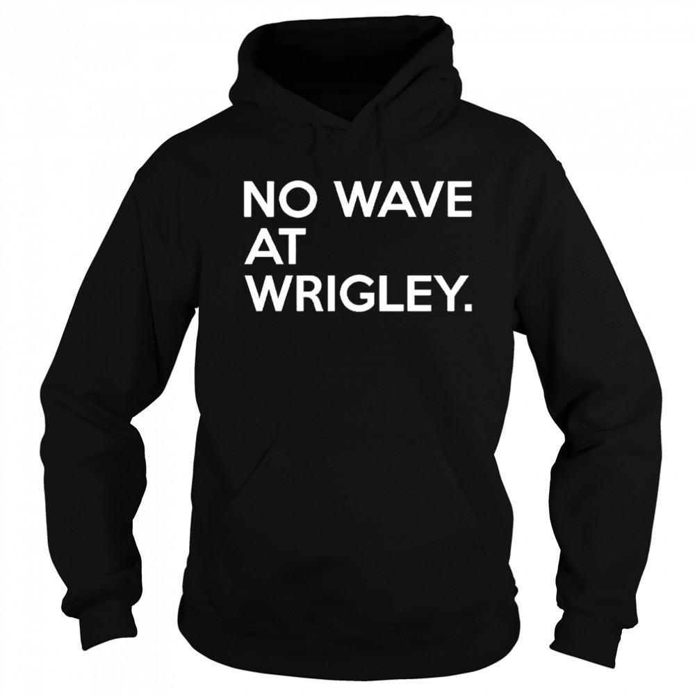 No wave at wrigley shirt Sweatshirt