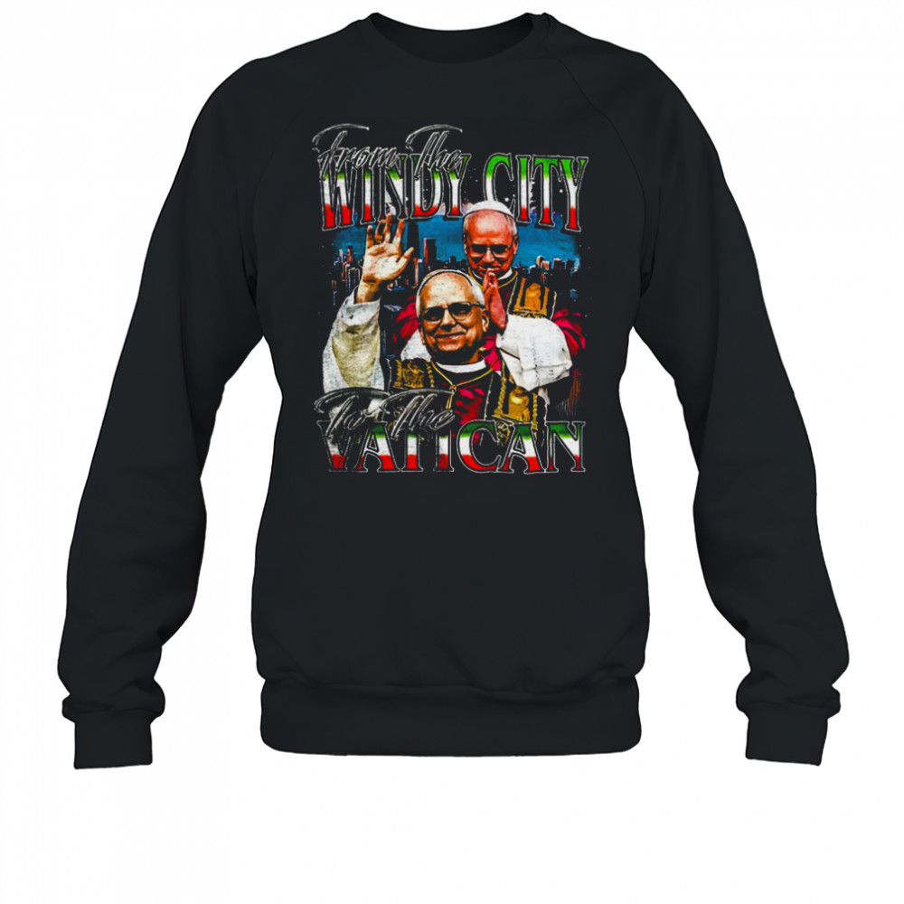 Pope Leo’s XIV from the Windy City to the Vatican shirt Sweatshirt
