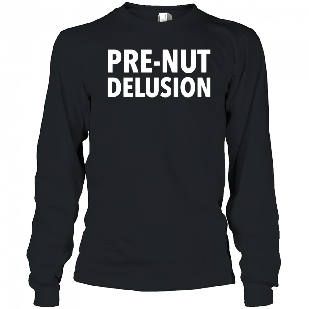 Pre-Nut Delusion shirt Long Sleeved