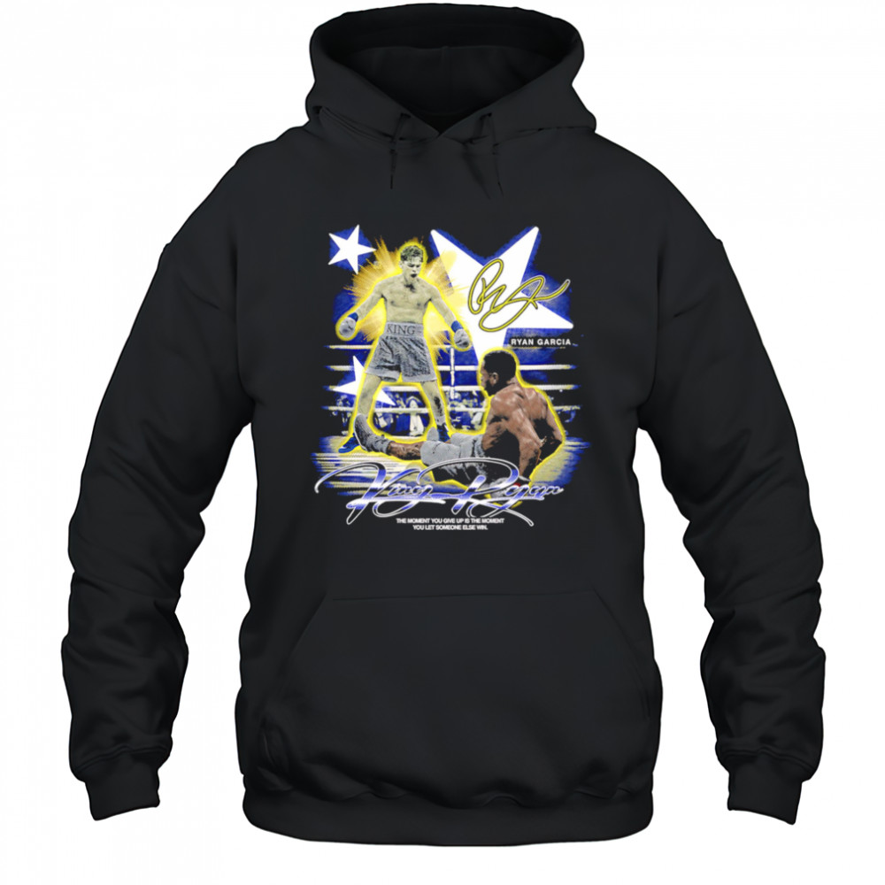 Ryan Garcia King Ryan the moment you give up is the moment you let someone else win shirt Hoodie