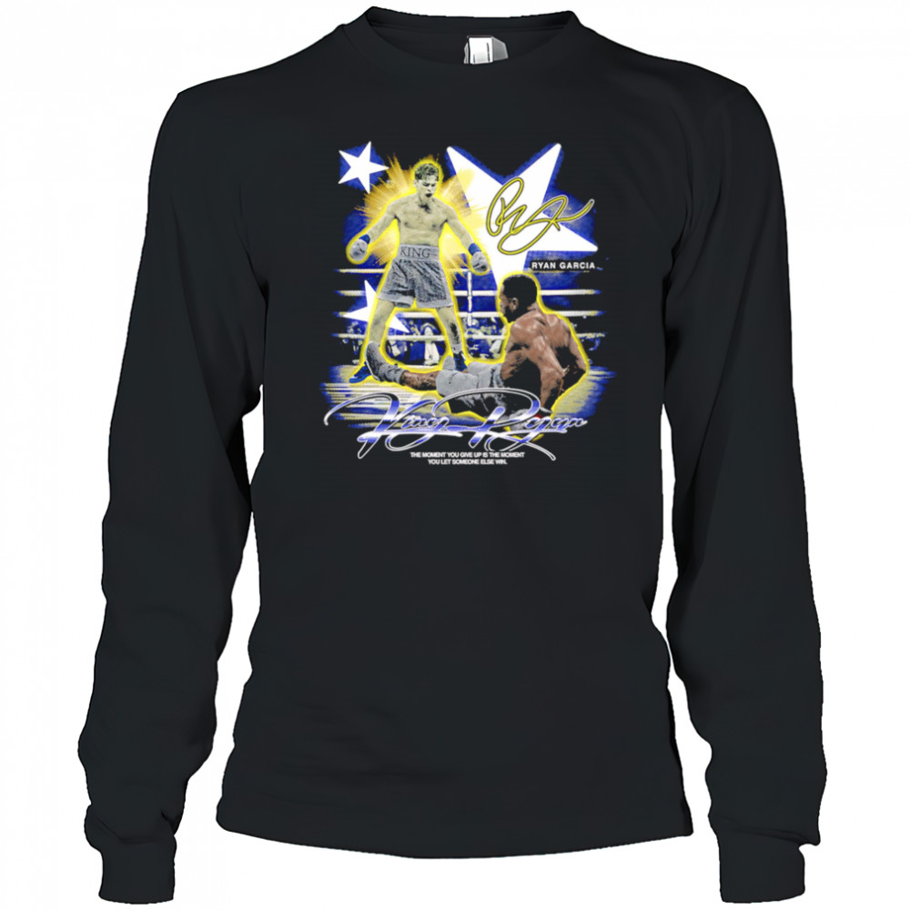 Ryan Garcia King Ryan the moment you give up is the moment you let someone else win shirt Long Sleeved