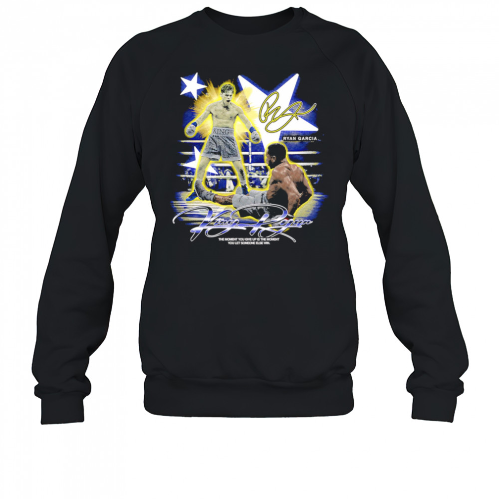 Ryan Garcia King Ryan the moment you give up is the moment you let someone else win shirt Sweatshirt