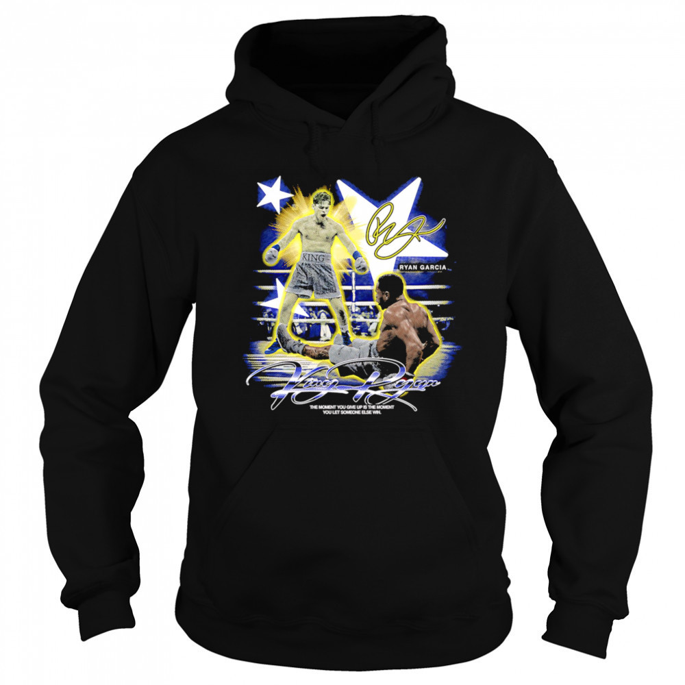Ryan Garcia King Ryan the moment you give up is the moment you let someone else win shirt Sweatshirt