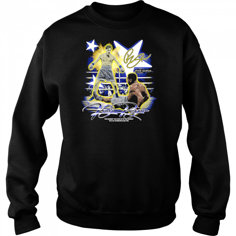 Ryan Garcia King Ryan the moment you give up is the moment you let someone else win shirt Hoodie