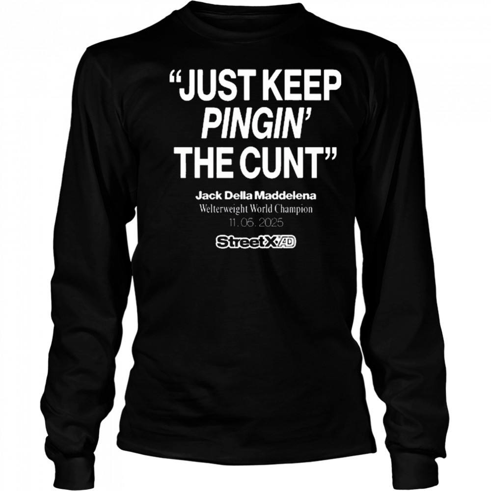 Streetx Just Keep Pingin’ The Cunt Jack Della Maddelena Welterweight World Champion 11.05.2025 New t-shirt Long Sleeved