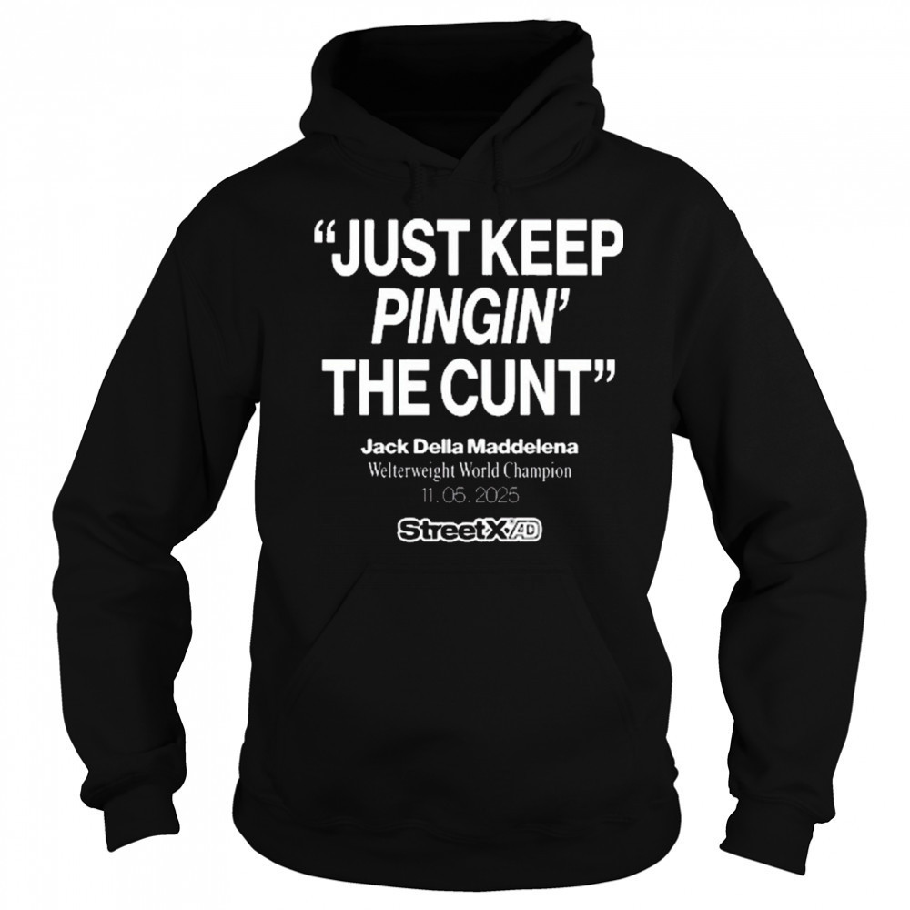 Streetx Just Keep Pingin’ The Cunt Jack Della Maddelena Welterweight World Champion 11.05.2025 New t-shirt Sweatshirt
